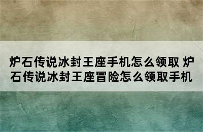 炉石传说冰封王座手机怎么领取 炉石传说冰封王座冒险怎么领取手机